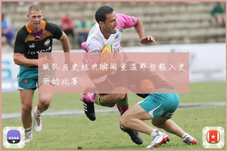 狼队历史经典瞬间重温那些载入史册的比赛